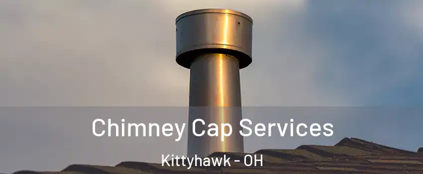 Chimney Cap Services Kittyhawk - OH