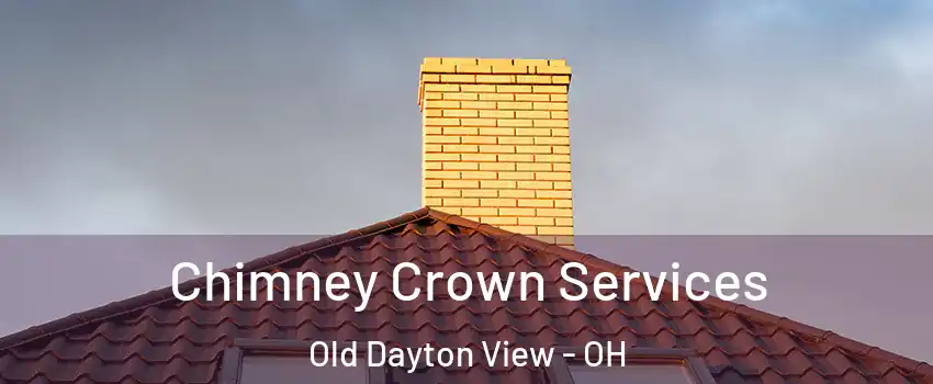 Chimney Crown Services Old Dayton View - OH