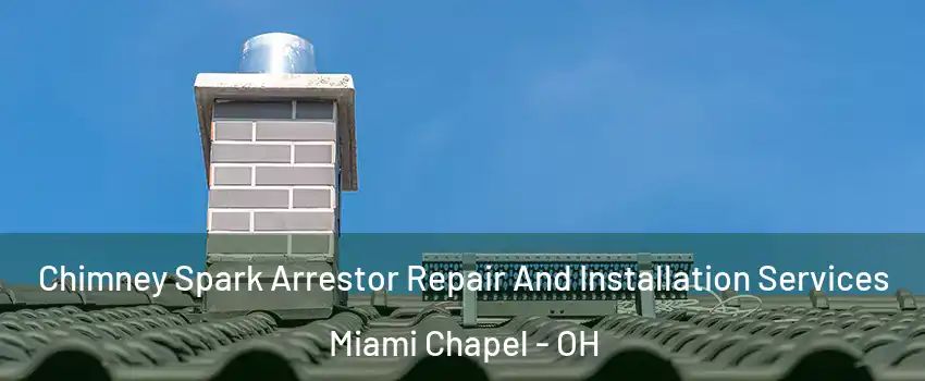 Chimney Spark Arrestor Repair And Installation Services Miami Chapel - OH