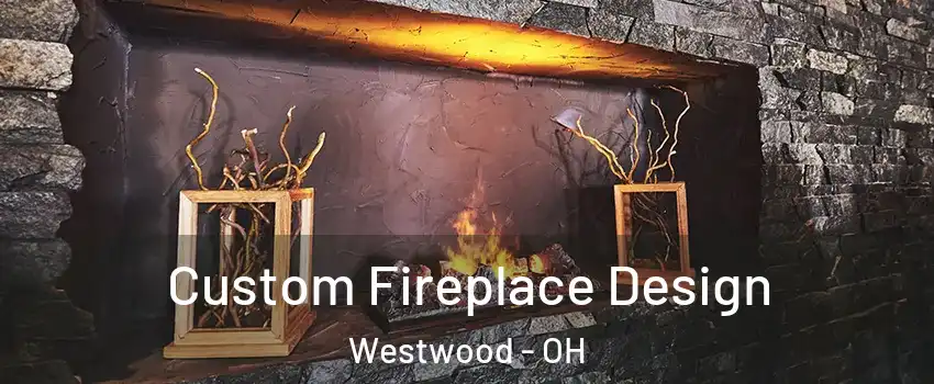 Custom Fireplace Design Westwood - OH