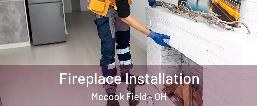 Fireplace Installation Mccook Field - OH