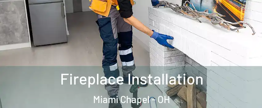 Fireplace Installation Miami Chapel - OH