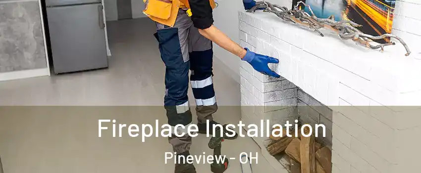 Fireplace Installation Pineview - OH