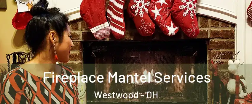 Fireplace Mantel Services Westwood - OH