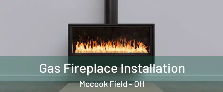 Gas Fireplace Installation Mccook Field - OH