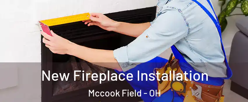 New Fireplace Installation Mccook Field - OH