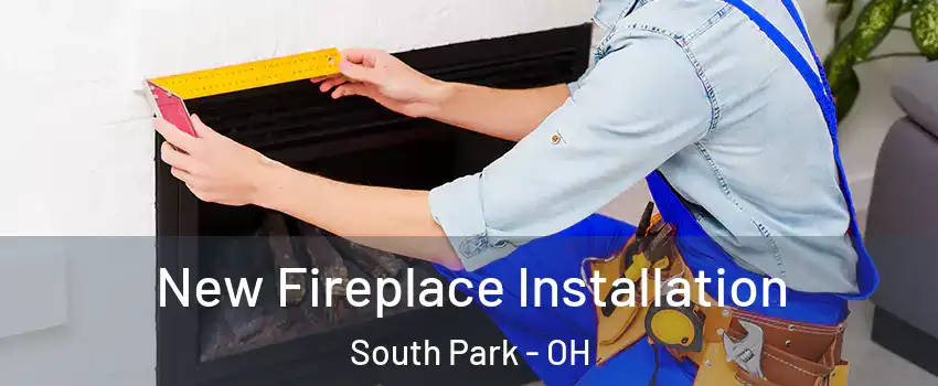 New Fireplace Installation South Park - OH