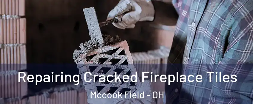 Repairing Cracked Fireplace Tiles Mccook Field - OH