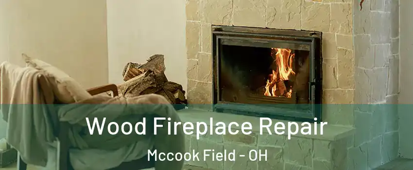 Wood Fireplace Repair Mccook Field - OH