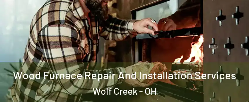 Wood Furnace Repair And Installation Services Wolf Creek - OH